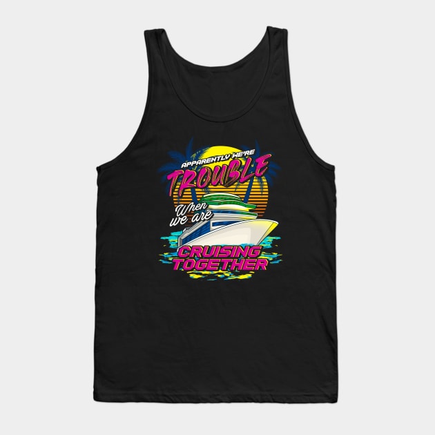 Funny We're Trouble When We Are Cruising Together Tank Top by theperfectpresents